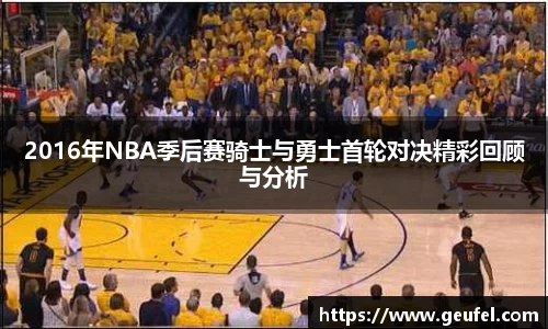 2016年NBA季后赛骑士与勇士首轮对决精彩回顾与分析